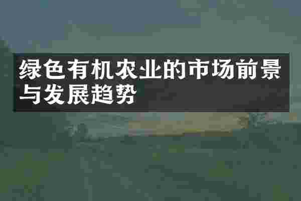 绿色有机农业的市场前景与发展趋势