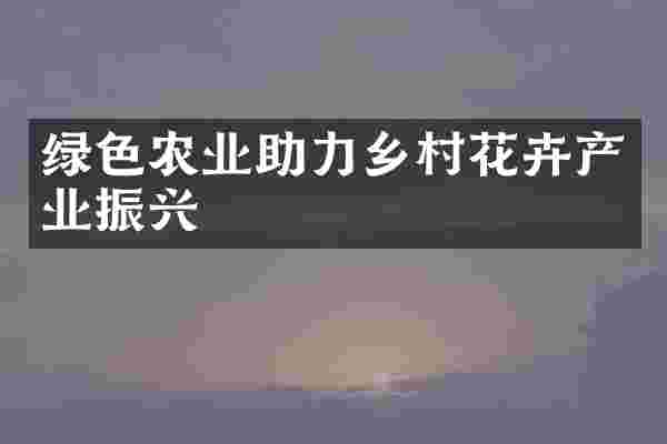 绿色农业助力乡村花卉产业振兴