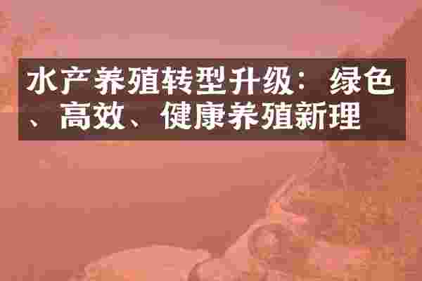 水产养殖转型升级：绿色、高效、健康养殖新理念