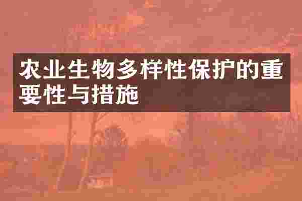 农业生物多样性保护的重要性与措施