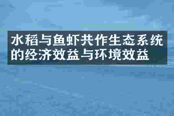 水稻与鱼虾共作生态系统的经济效益与环境效益