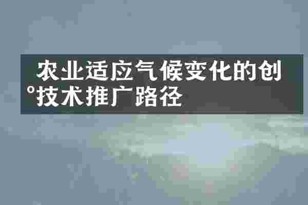 农业适应气候变化的创新技术推广路径