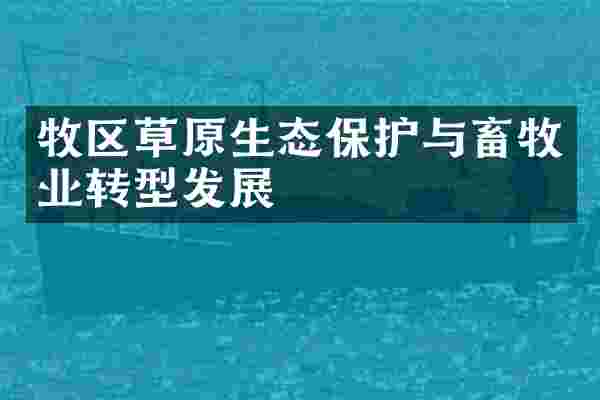 牧区草原生态保护与畜牧业转型发展