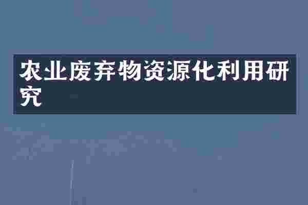 农业废弃物资源化利用研究