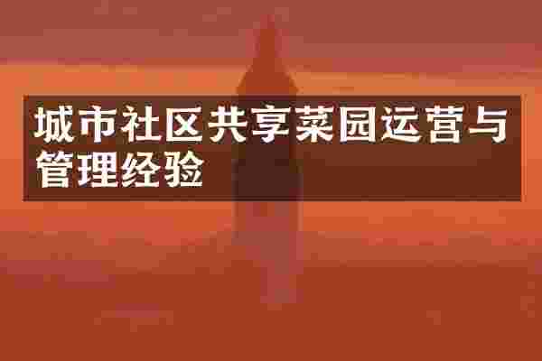 城市社区共享菜园运营与管理经验